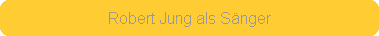Robert Jung als Snger