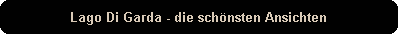 Lago Di Garda - die schnsten Ansichten